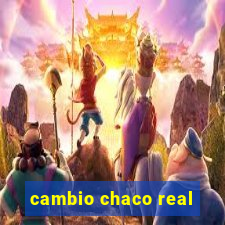 cambio chaco real